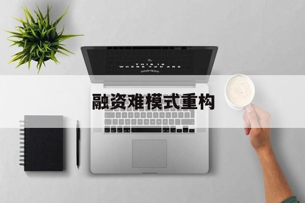 毕节市融资难模式重构(融资难的主要表现)